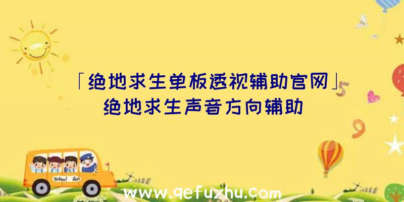 「绝地求生单板透视辅助官网」|绝地求生声音方向辅助